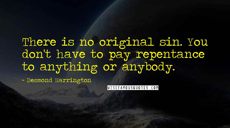 Desmond Harrington Quotes: There is no original sin. You don't have to pay repentance to anything or anybody.