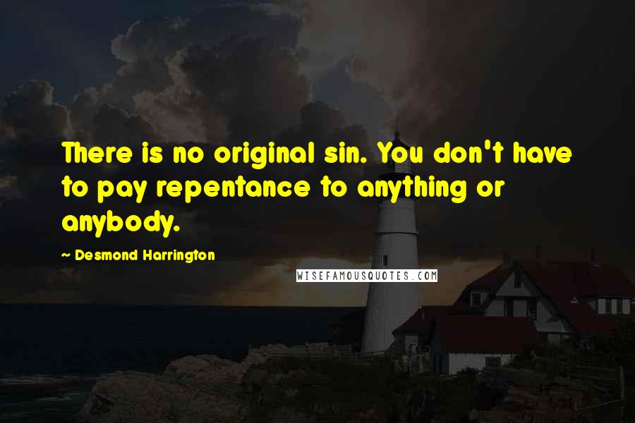 Desmond Harrington Quotes: There is no original sin. You don't have to pay repentance to anything or anybody.