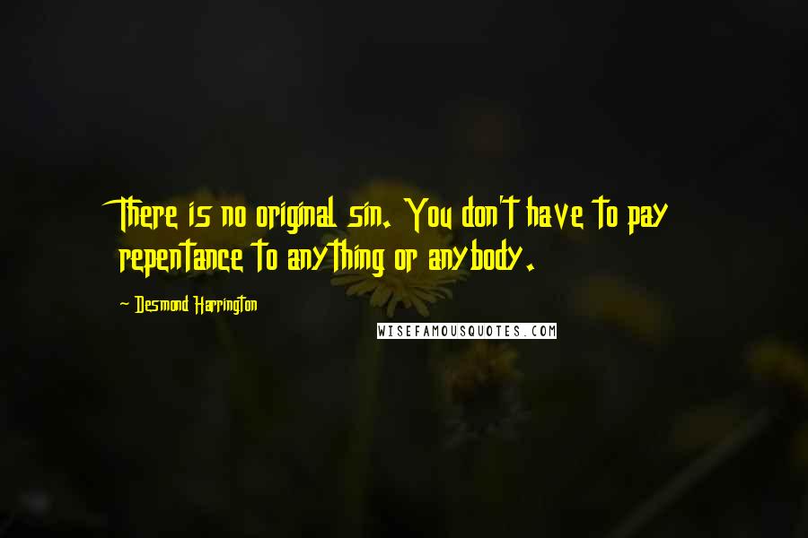 Desmond Harrington Quotes: There is no original sin. You don't have to pay repentance to anything or anybody.