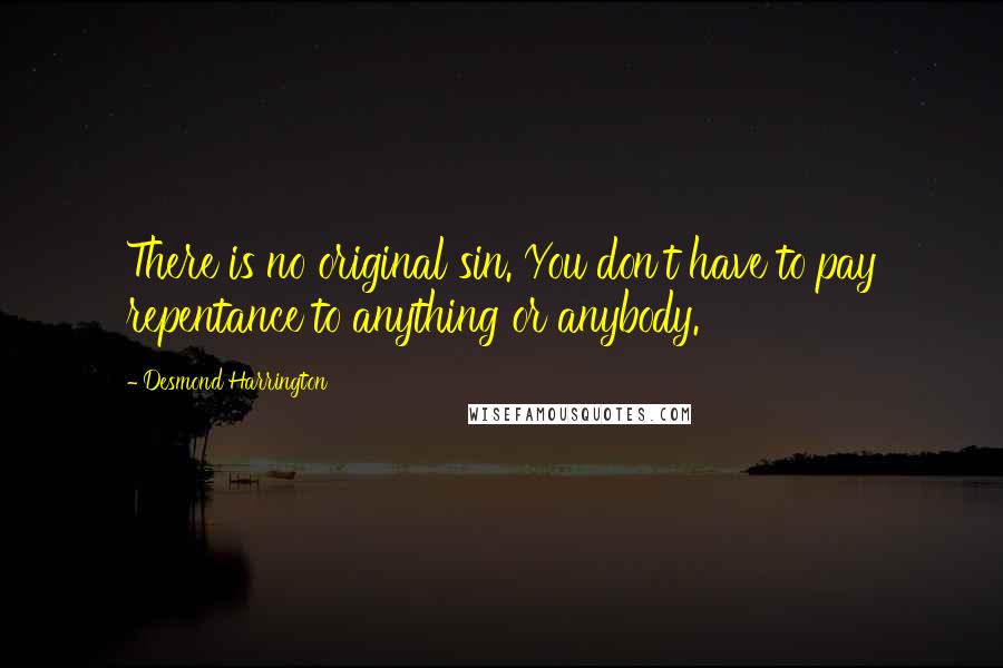 Desmond Harrington Quotes: There is no original sin. You don't have to pay repentance to anything or anybody.