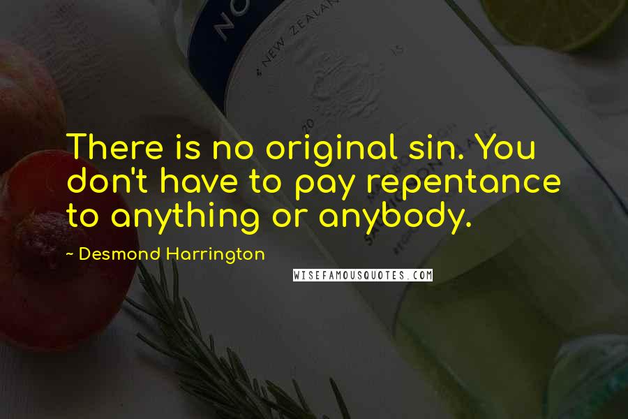 Desmond Harrington Quotes: There is no original sin. You don't have to pay repentance to anything or anybody.