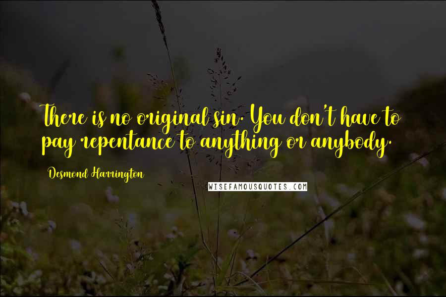 Desmond Harrington Quotes: There is no original sin. You don't have to pay repentance to anything or anybody.