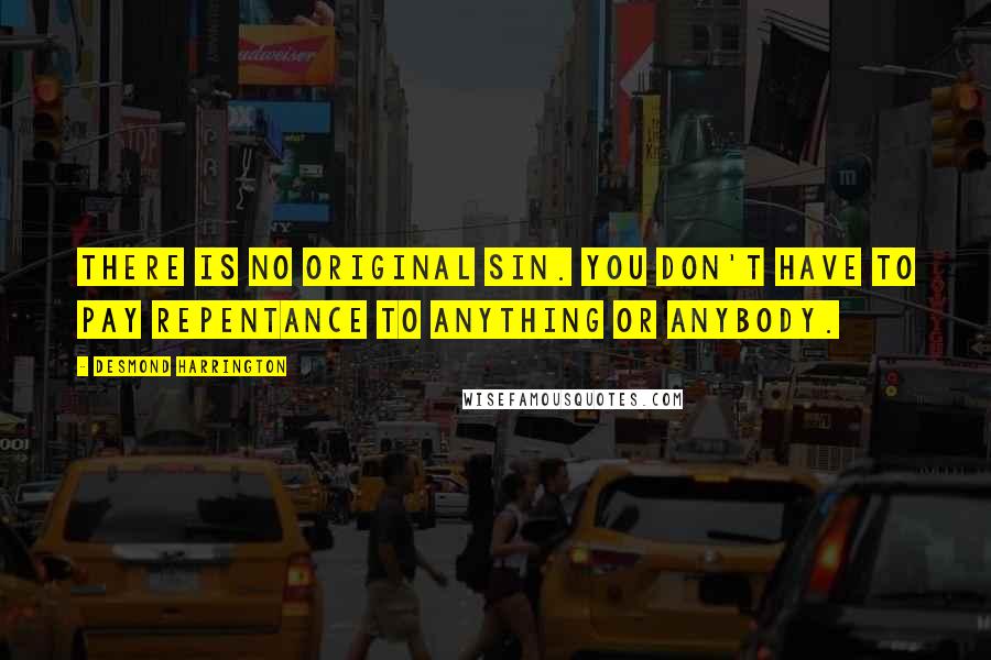 Desmond Harrington Quotes: There is no original sin. You don't have to pay repentance to anything or anybody.