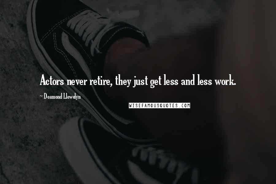 Desmond Llewelyn Quotes: Actors never retire, they just get less and less work.