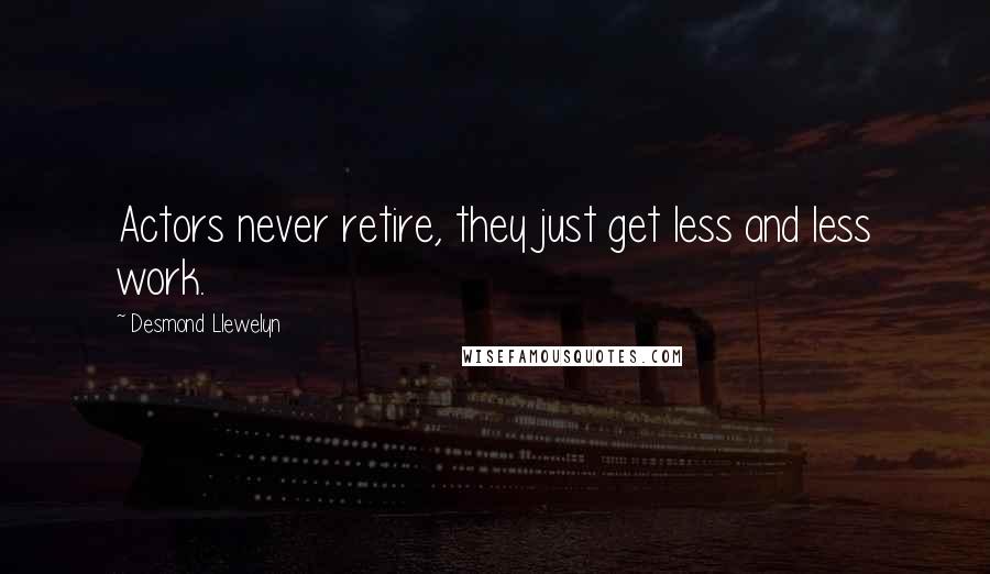 Desmond Llewelyn Quotes: Actors never retire, they just get less and less work.