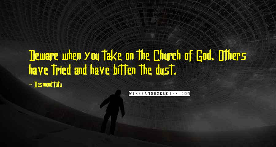Desmond Tutu Quotes: Beware when you take on the Church of God. Others have tried and have bitten the dust.