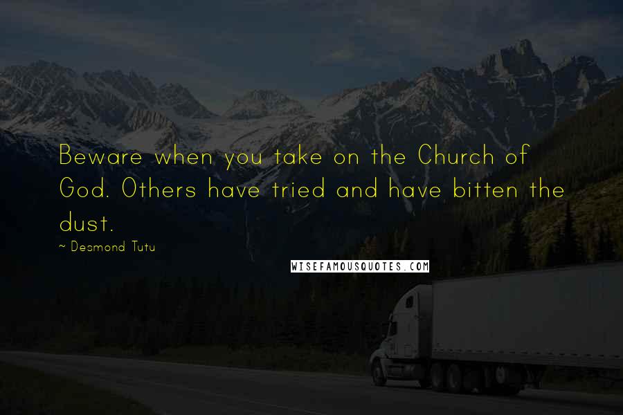 Desmond Tutu Quotes: Beware when you take on the Church of God. Others have tried and have bitten the dust.