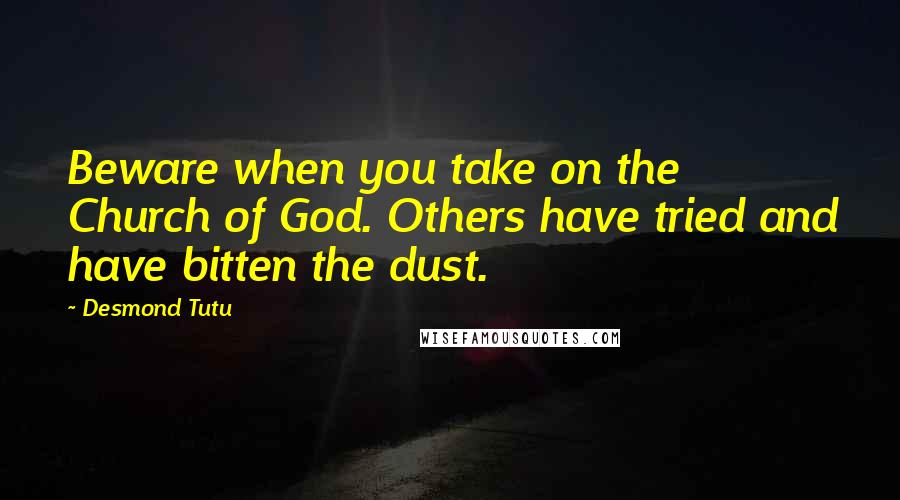 Desmond Tutu Quotes: Beware when you take on the Church of God. Others have tried and have bitten the dust.