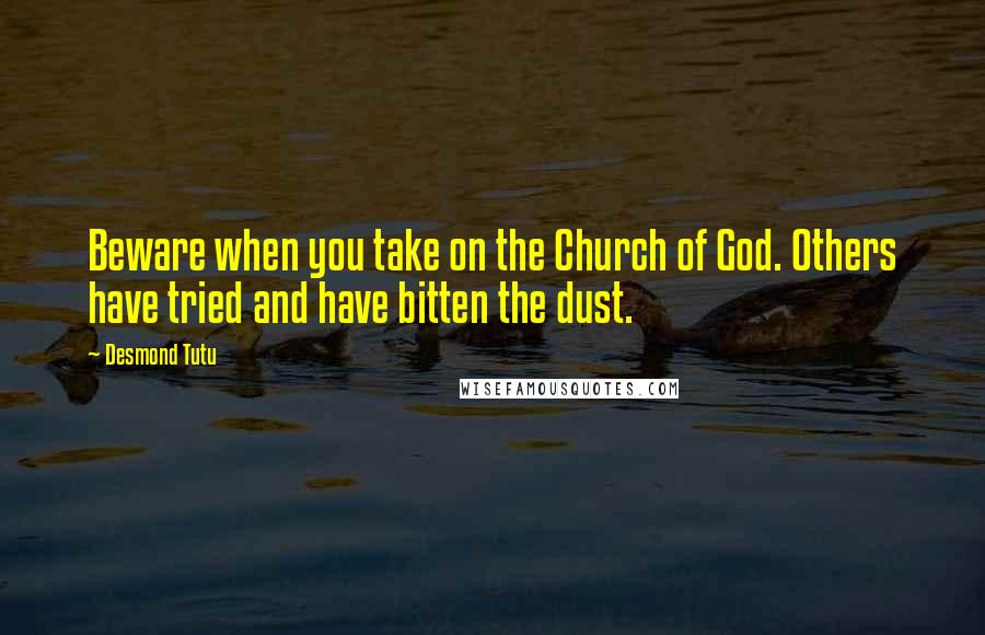 Desmond Tutu Quotes: Beware when you take on the Church of God. Others have tried and have bitten the dust.
