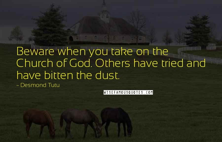 Desmond Tutu Quotes: Beware when you take on the Church of God. Others have tried and have bitten the dust.