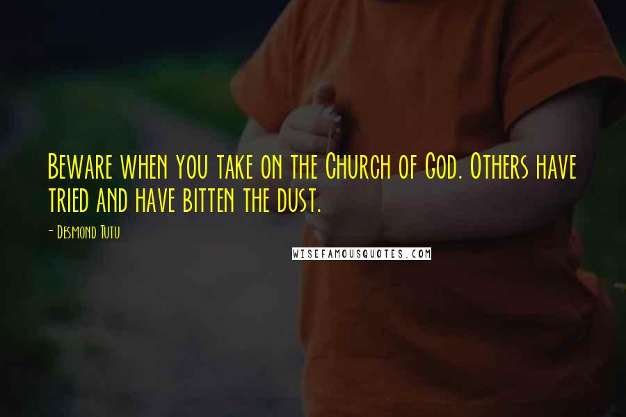 Desmond Tutu Quotes: Beware when you take on the Church of God. Others have tried and have bitten the dust.
