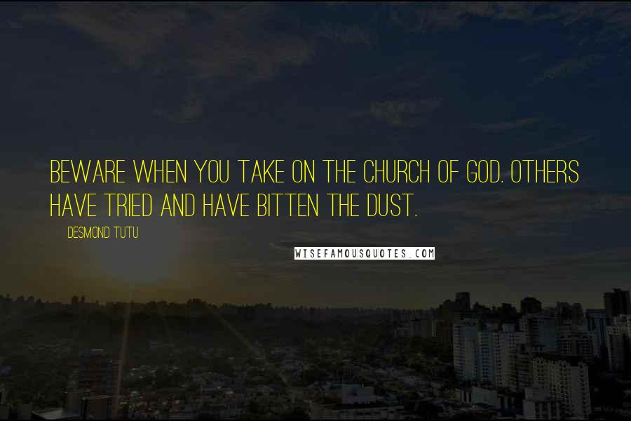 Desmond Tutu Quotes: Beware when you take on the Church of God. Others have tried and have bitten the dust.