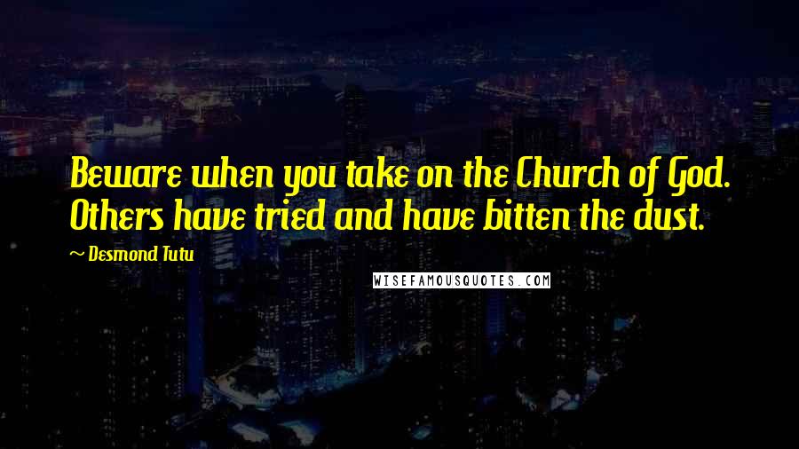 Desmond Tutu Quotes: Beware when you take on the Church of God. Others have tried and have bitten the dust.