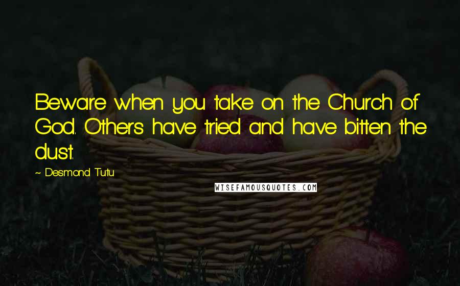 Desmond Tutu Quotes: Beware when you take on the Church of God. Others have tried and have bitten the dust.