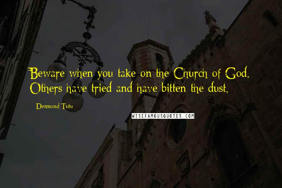 Desmond Tutu Quotes: Beware when you take on the Church of God. Others have tried and have bitten the dust.