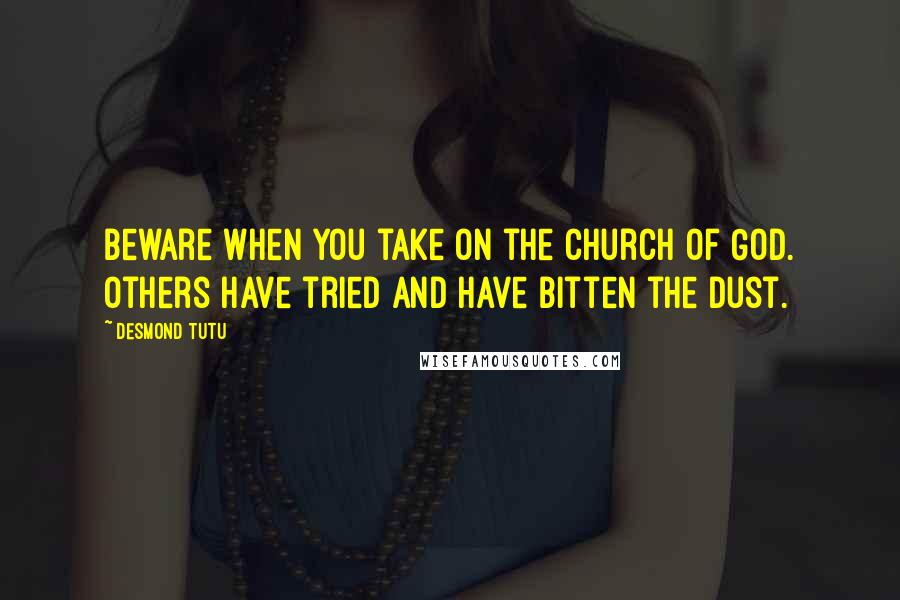 Desmond Tutu Quotes: Beware when you take on the Church of God. Others have tried and have bitten the dust.