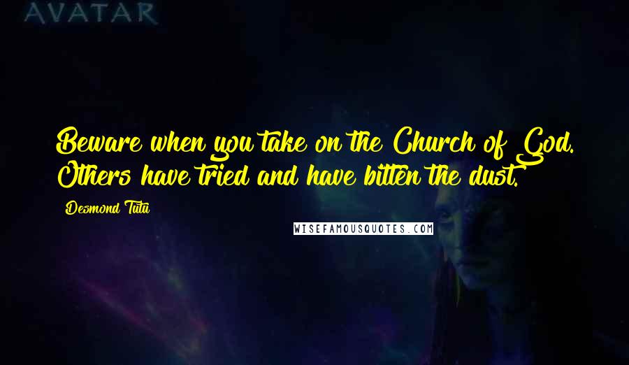 Desmond Tutu Quotes: Beware when you take on the Church of God. Others have tried and have bitten the dust.