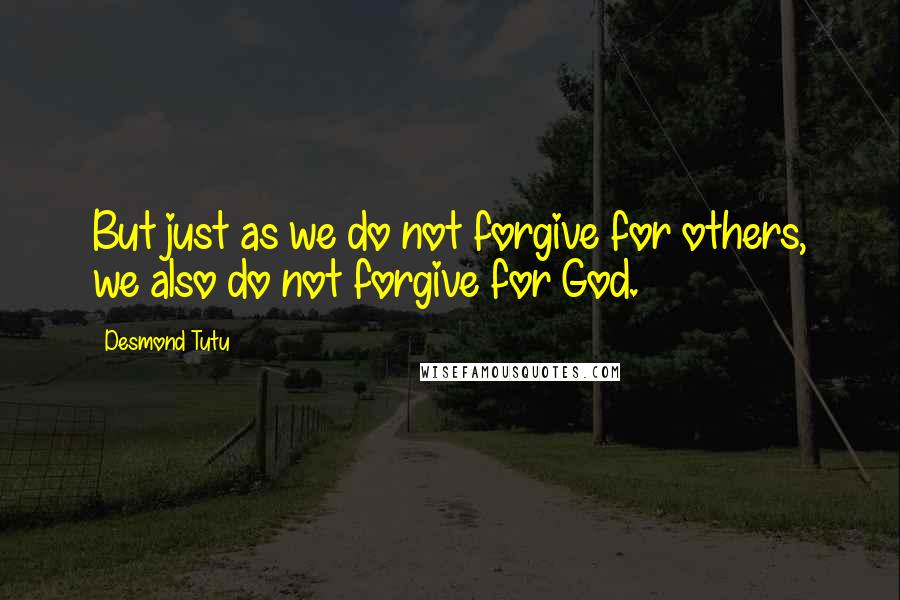 Desmond Tutu Quotes: But just as we do not forgive for others, we also do not forgive for God.