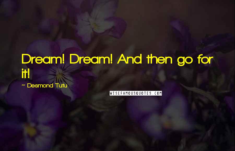 Desmond Tutu Quotes: Dream! Dream! And then go for it!