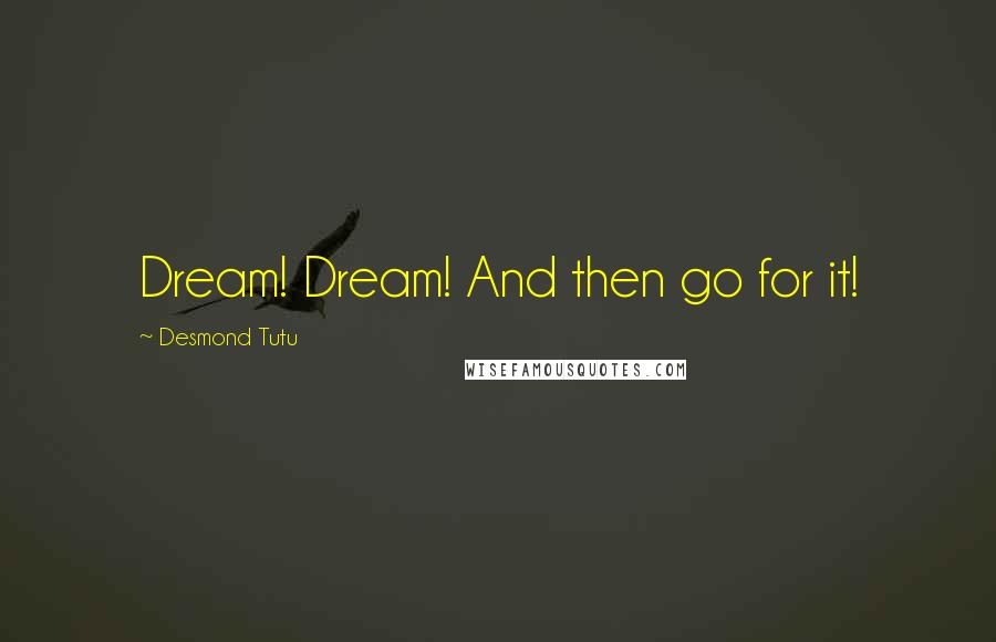 Desmond Tutu Quotes: Dream! Dream! And then go for it!