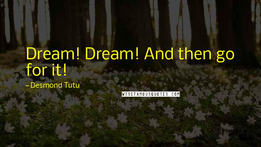 Desmond Tutu Quotes: Dream! Dream! And then go for it!