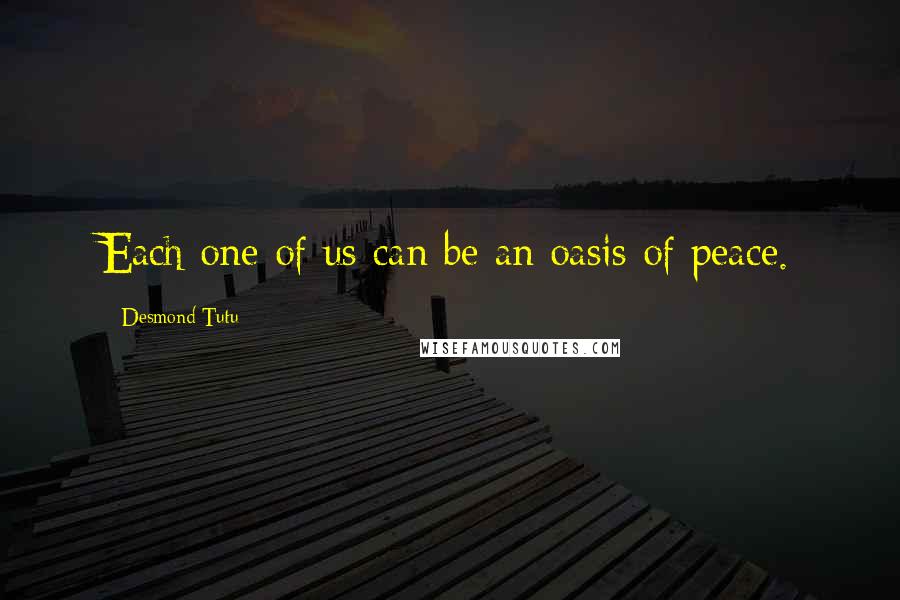 Desmond Tutu Quotes: Each one of us can be an oasis of peace.