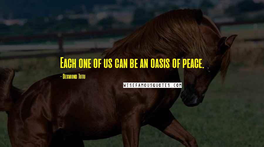 Desmond Tutu Quotes: Each one of us can be an oasis of peace.