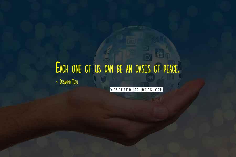 Desmond Tutu Quotes: Each one of us can be an oasis of peace.