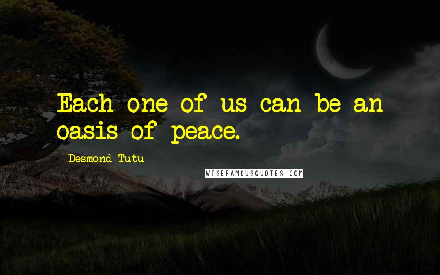 Desmond Tutu Quotes: Each one of us can be an oasis of peace.