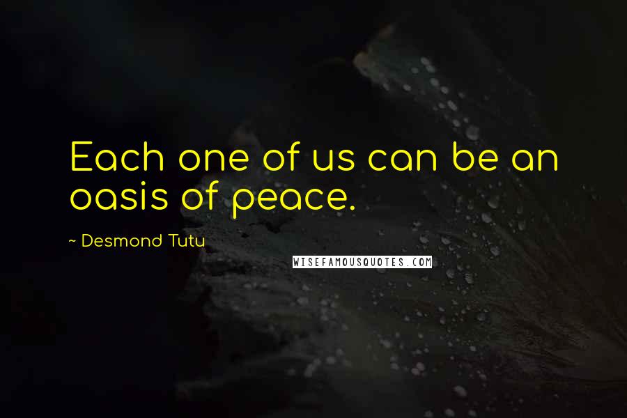 Desmond Tutu Quotes: Each one of us can be an oasis of peace.