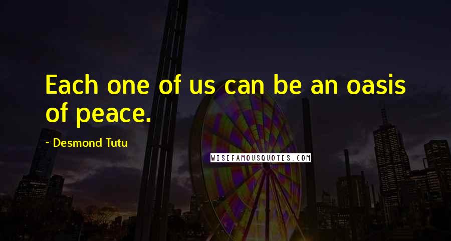 Desmond Tutu Quotes: Each one of us can be an oasis of peace.