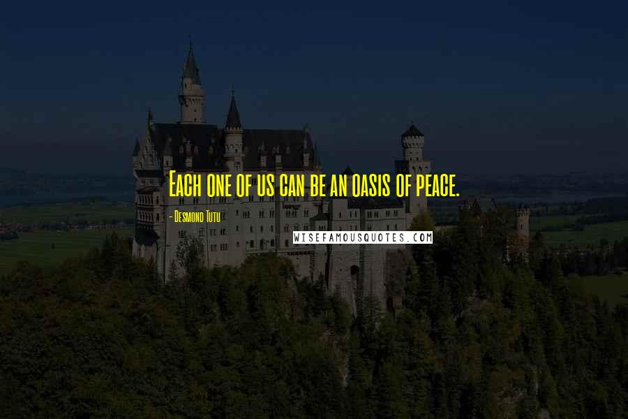 Desmond Tutu Quotes: Each one of us can be an oasis of peace.