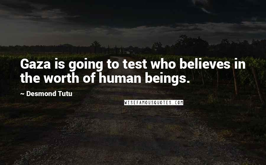 Desmond Tutu Quotes: Gaza is going to test who believes in the worth of human beings.