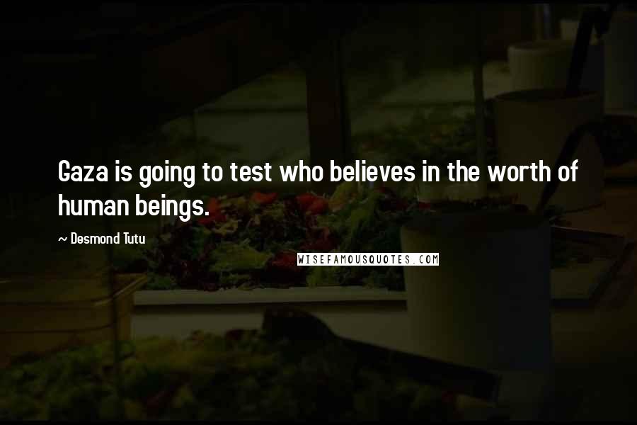 Desmond Tutu Quotes: Gaza is going to test who believes in the worth of human beings.