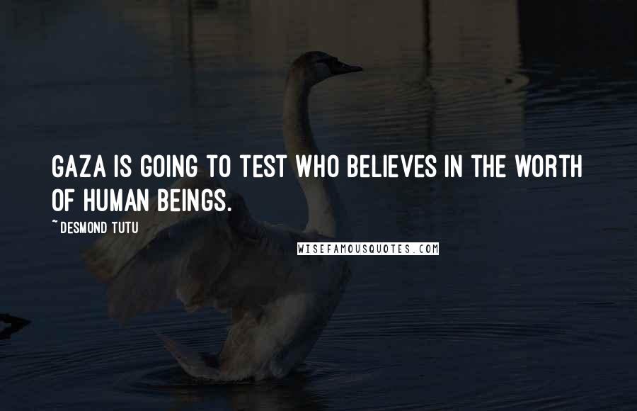 Desmond Tutu Quotes: Gaza is going to test who believes in the worth of human beings.