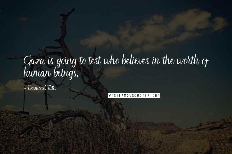 Desmond Tutu Quotes: Gaza is going to test who believes in the worth of human beings.