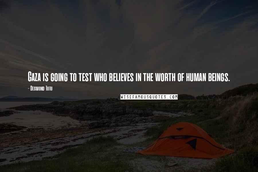 Desmond Tutu Quotes: Gaza is going to test who believes in the worth of human beings.