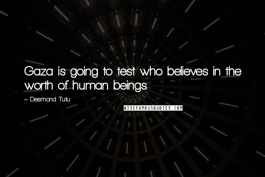 Desmond Tutu Quotes: Gaza is going to test who believes in the worth of human beings.
