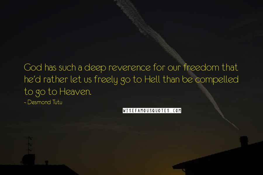 Desmond Tutu Quotes: God has such a deep reverence for our freedom that he'd rather let us freely go to Hell than be compelled to go to Heaven.