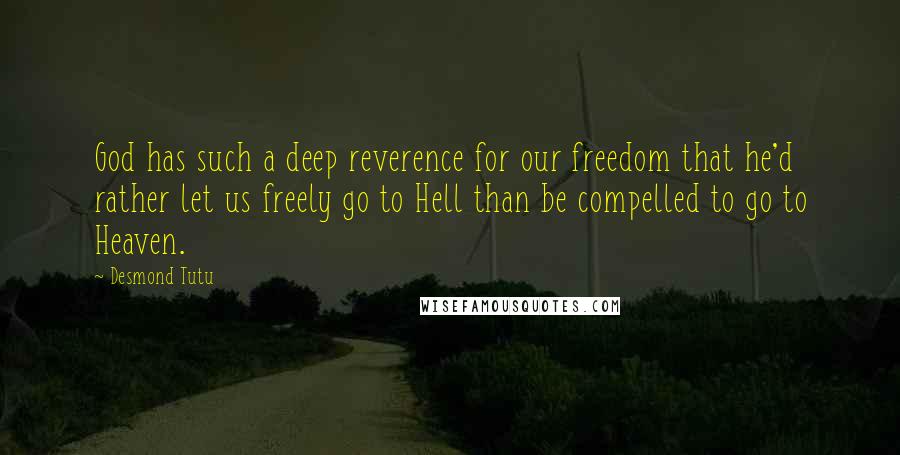 Desmond Tutu Quotes: God has such a deep reverence for our freedom that he'd rather let us freely go to Hell than be compelled to go to Heaven.