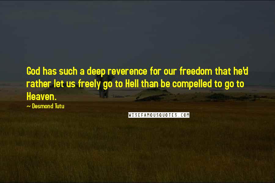 Desmond Tutu Quotes: God has such a deep reverence for our freedom that he'd rather let us freely go to Hell than be compelled to go to Heaven.