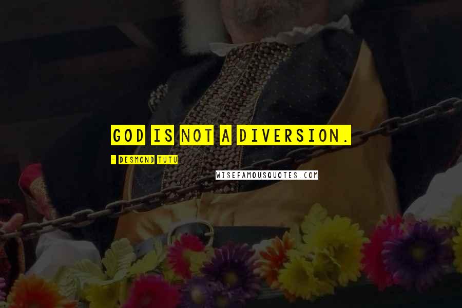 Desmond Tutu Quotes: God is not a diversion.