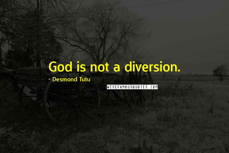 Desmond Tutu Quotes: God is not a diversion.