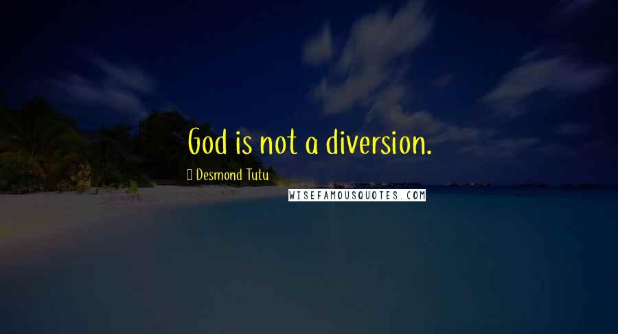Desmond Tutu Quotes: God is not a diversion.