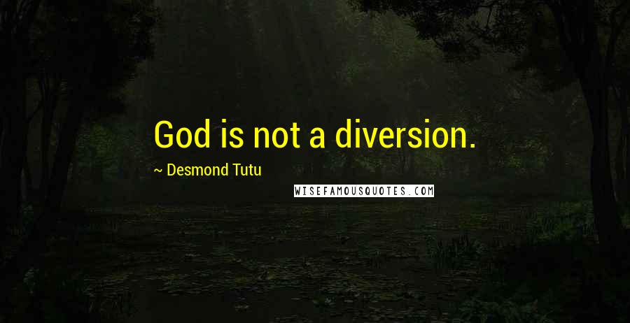 Desmond Tutu Quotes: God is not a diversion.