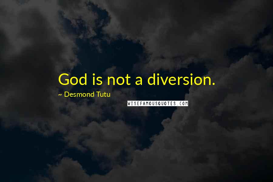 Desmond Tutu Quotes: God is not a diversion.