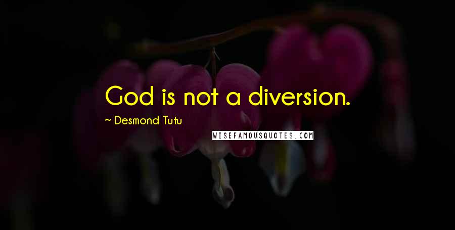 Desmond Tutu Quotes: God is not a diversion.