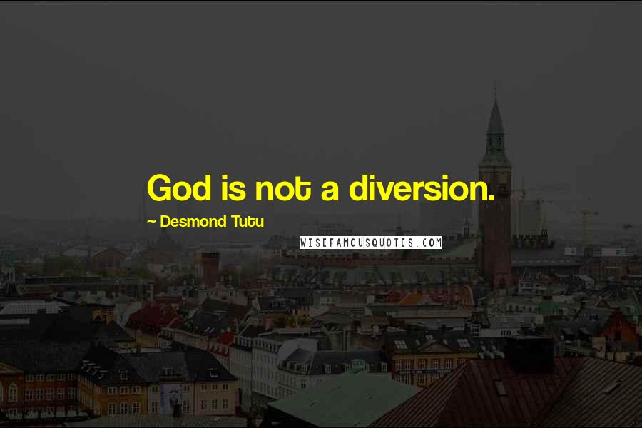 Desmond Tutu Quotes: God is not a diversion.