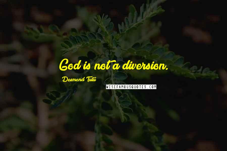 Desmond Tutu Quotes: God is not a diversion.