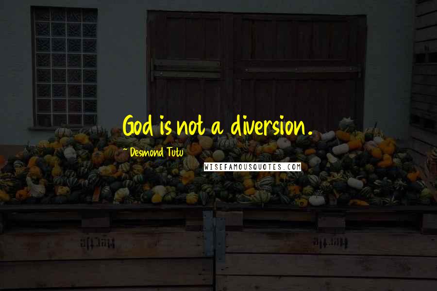 Desmond Tutu Quotes: God is not a diversion.